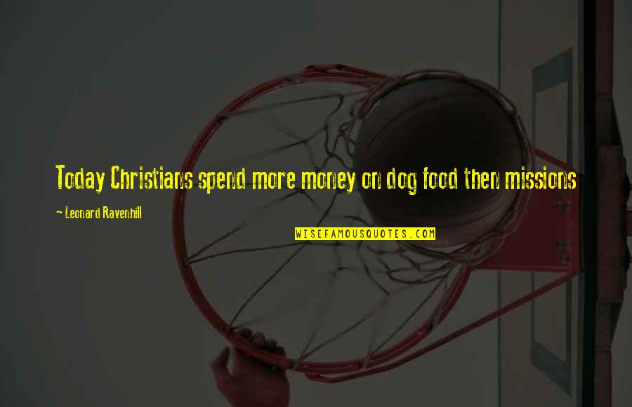 Christian Missions Quotes By Leonard Ravenhill: Today Christians spend more money on dog food Christian Missions Quotes By Leonard Ravenhill: Today Christians spend more money on dog food