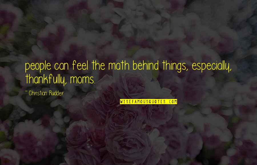 Christian Moms Quotes By Christian Rudder: people can feel the math behind things, especially, Christian Moms Quotes By Christian Rudder: people can feel the math behind things, especially,