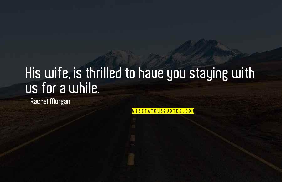 Christian Moms Quotes By Rachel Morgan: His wife, is thrilled to have you staying Christian Moms Quotes By Rachel Morgan: His wife, is thrilled to have you staying