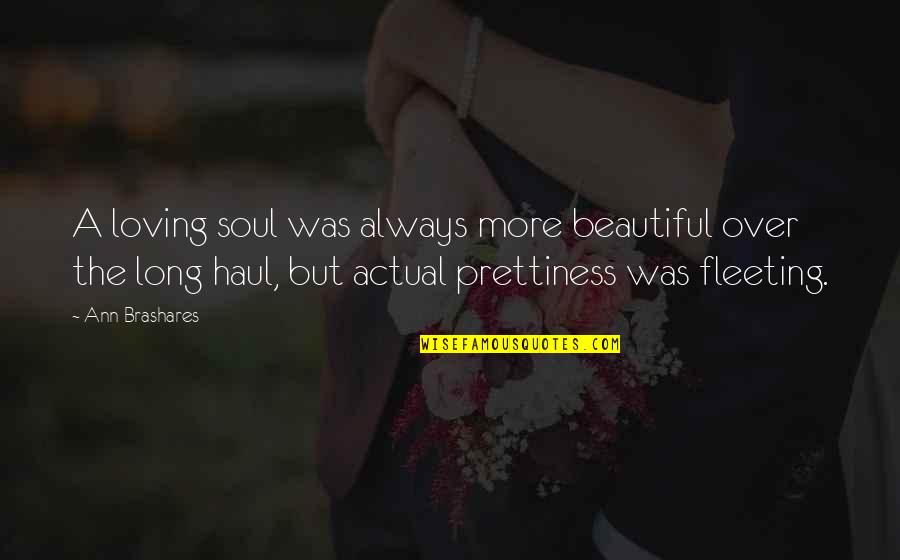 Christian Morality Quotes By Ann Brashares: A loving soul was always more beautiful over Christian Morality Quotes By Ann Brashares: A loving soul was always more beautiful over