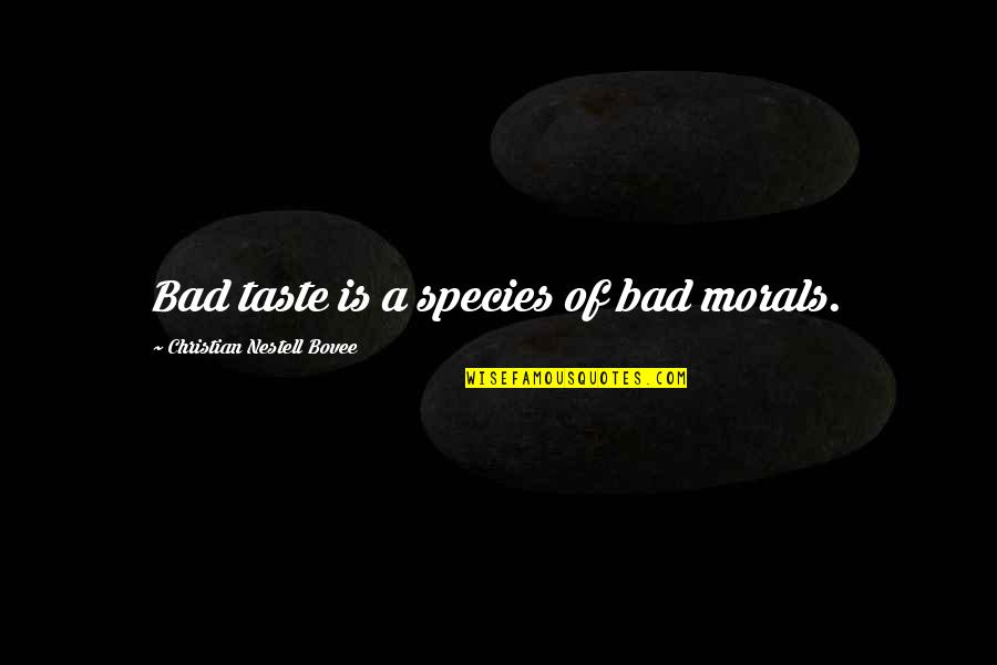 Christian Morals Quotes By Christian Nestell Bovee: Bad taste is a species of bad morals. Christian Morals Quotes By Christian Nestell Bovee: Bad taste is a species of bad morals.