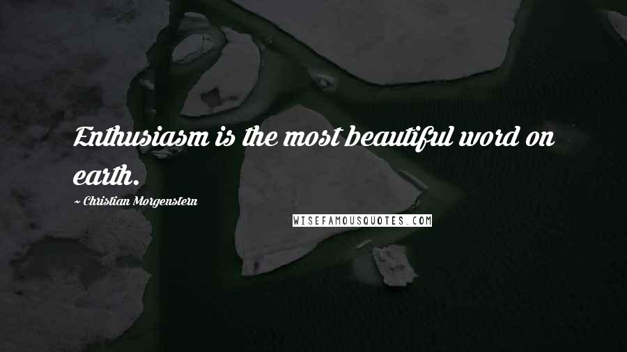 Christian Morgenstern quotes: Enthusiasm is the most beautiful word on earth.