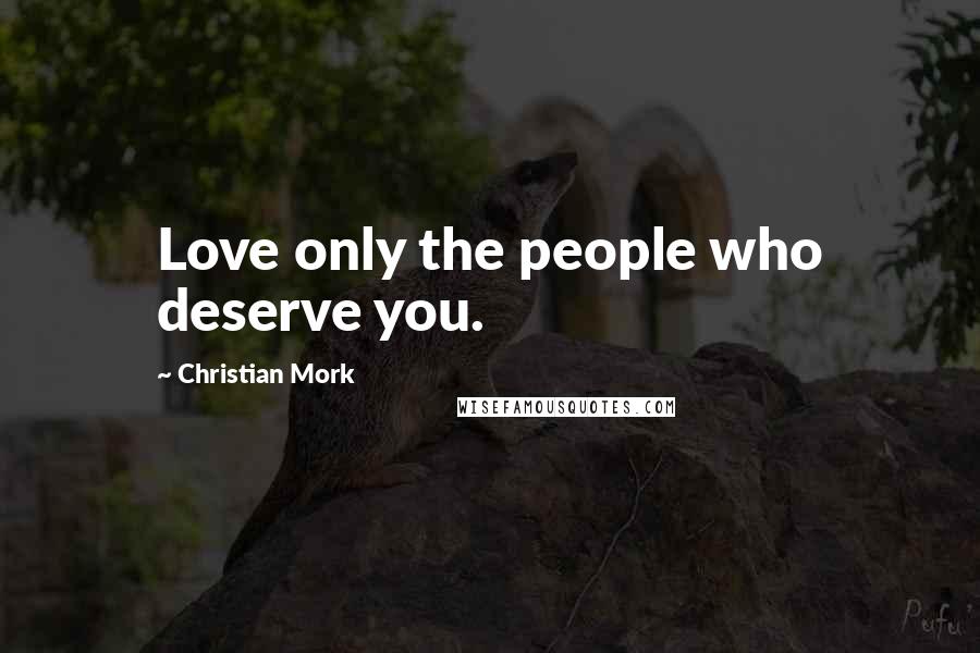 Christian Mork quotes: Love only the people who deserve you.