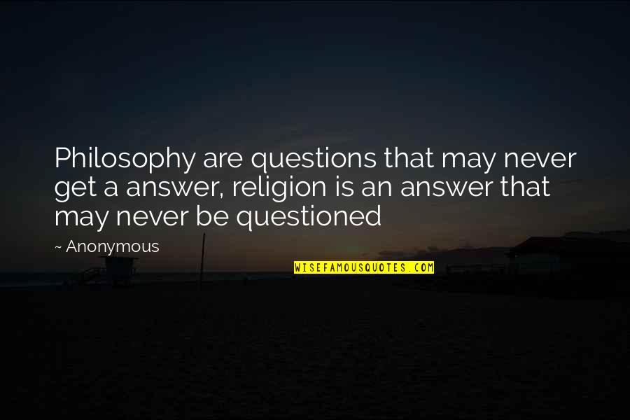 Christian Mothers Quotes By Anonymous: Philosophy are questions that may never get a