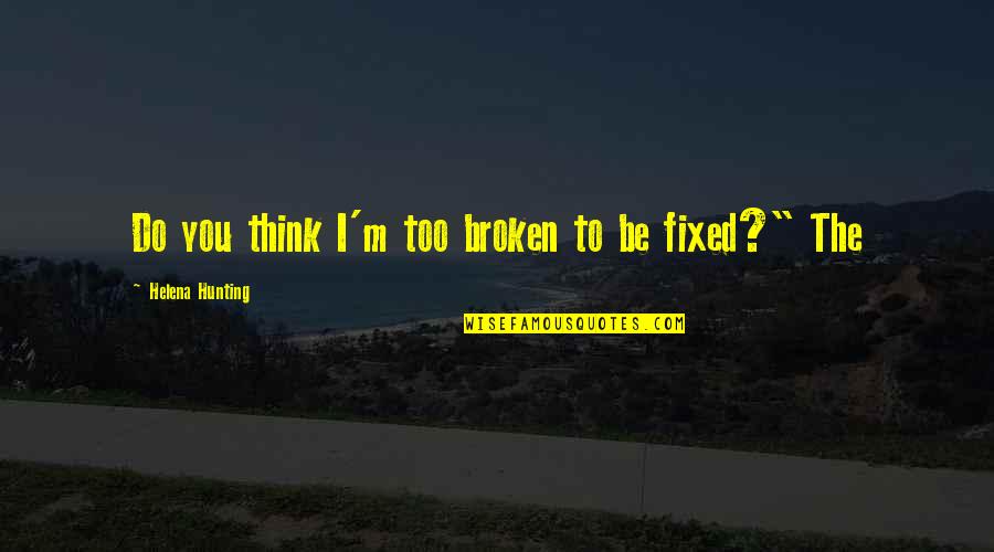 Christian Motivational Speaker Quotes By Helena Hunting: Do you think I'm too broken to be