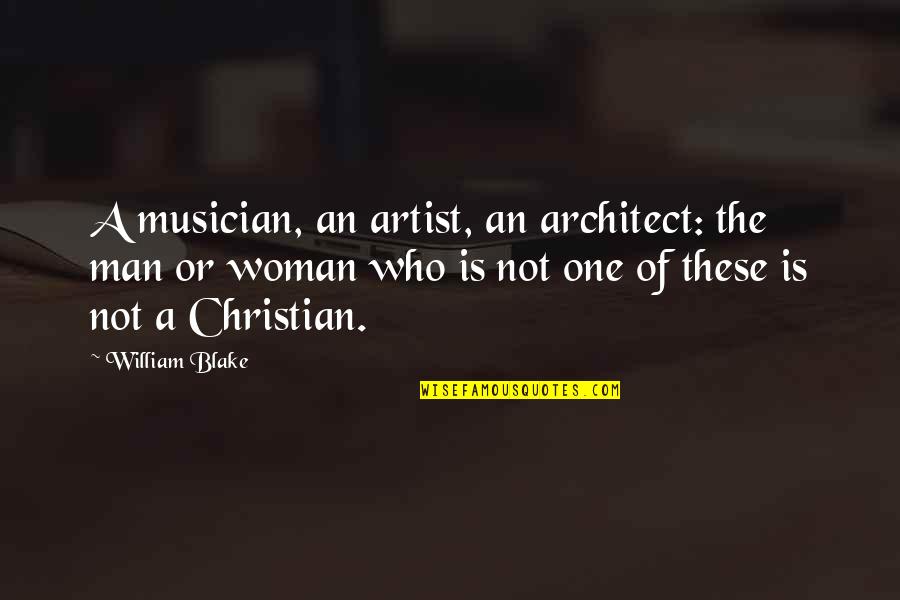 Christian Music Artist Quotes By William Blake: A musician, an artist, an architect: the man
