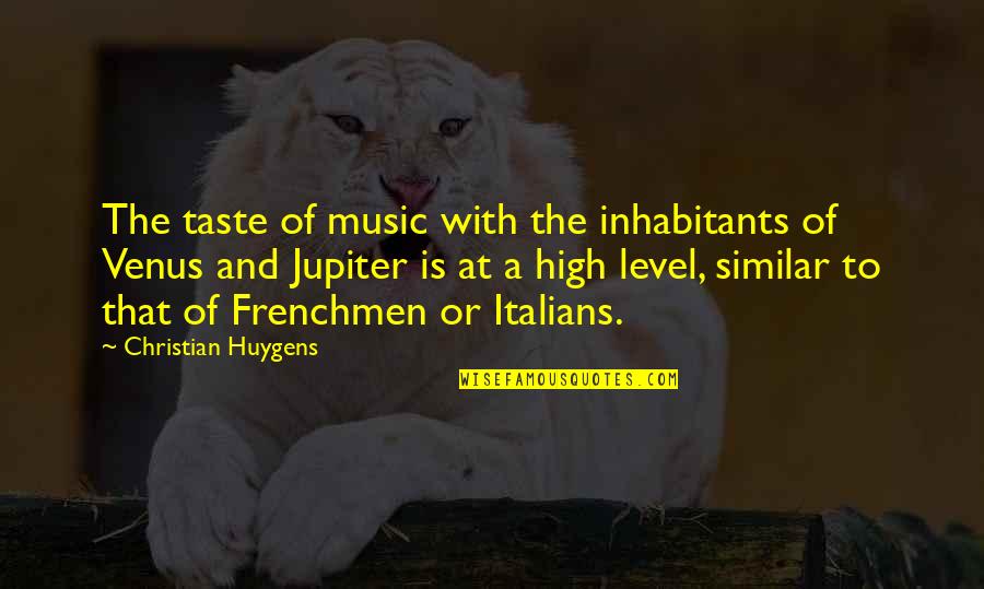 Christian Music Quotes By Christian Huygens: The taste of music with the inhabitants of