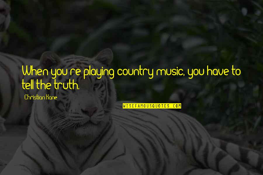 Christian Music Quotes By Christian Kane: When you're playing country music, you have to