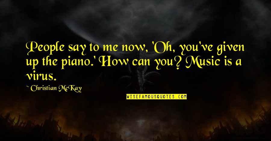 Christian Music Quotes By Christian McKay: People say to me now, 'Oh, you've given