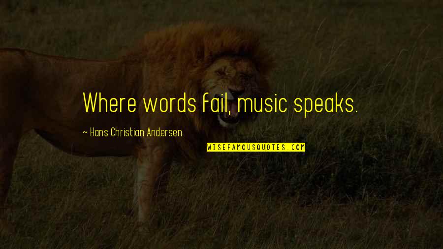 Christian Music Quotes By Hans Christian Andersen: Where words fail, music speaks.