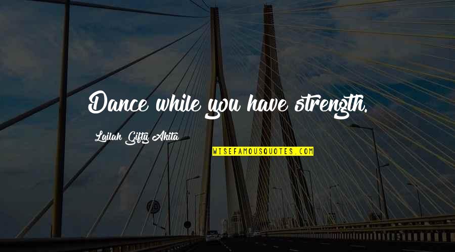 Christian Music Quotes By Lailah Gifty Akita: Dance while you have strength.