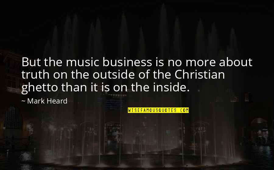 Christian Music Quotes By Mark Heard: But the music business is no more about