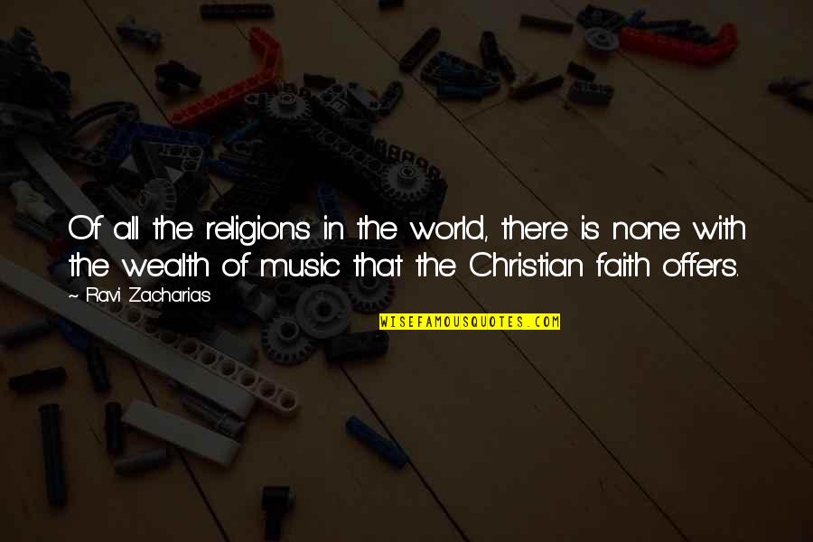 Christian Music Quotes By Ravi Zacharias: Of all the religions in the world, there