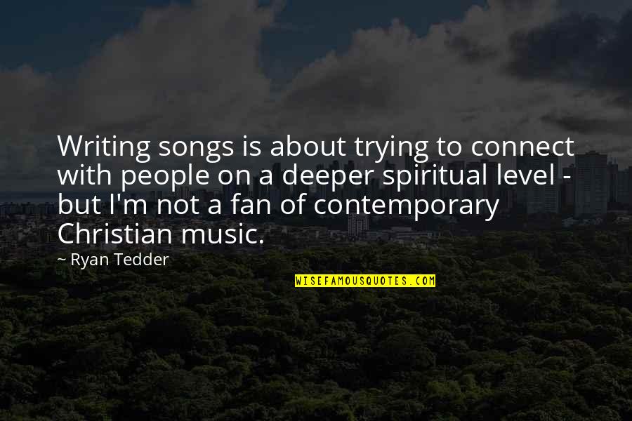 Christian Music Quotes By Ryan Tedder: Writing songs is about trying to connect with