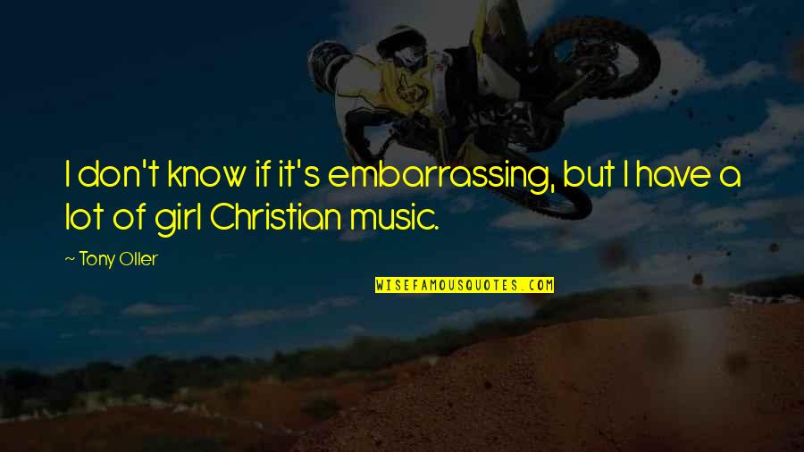 Christian Music Quotes By Tony Oller: I don't know if it's embarrassing, but I