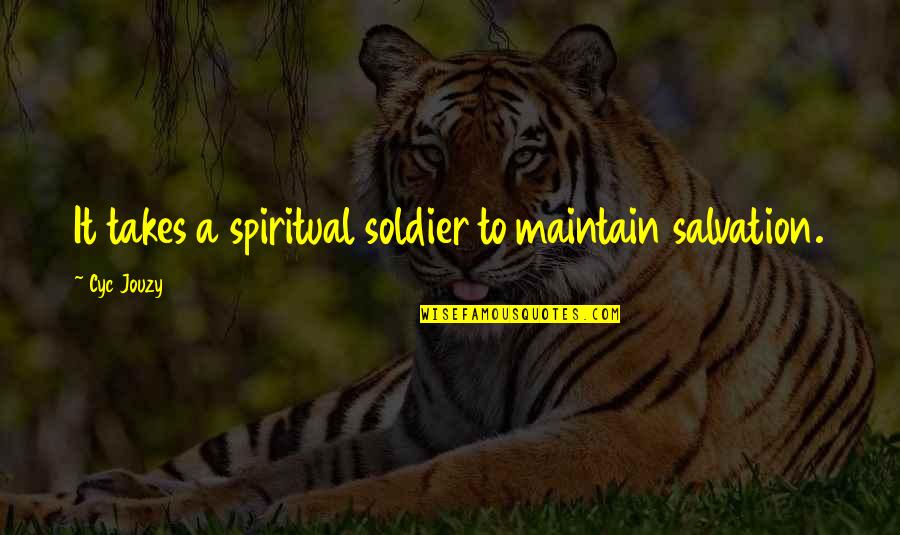 Christian Mysticism Quotes By Cyc Jouzy: It takes a spiritual soldier to maintain salvation.