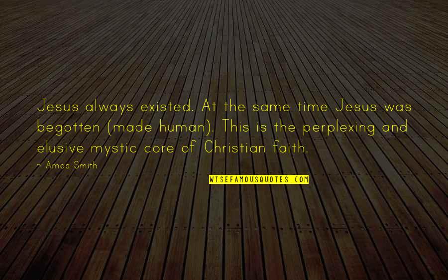 Christian Mystics Quotes By Amos Smith: Jesus always existed. At the same time Jesus