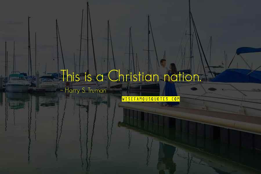 Christian Nation Quotes By Harry S. Truman: This is a Christian nation.