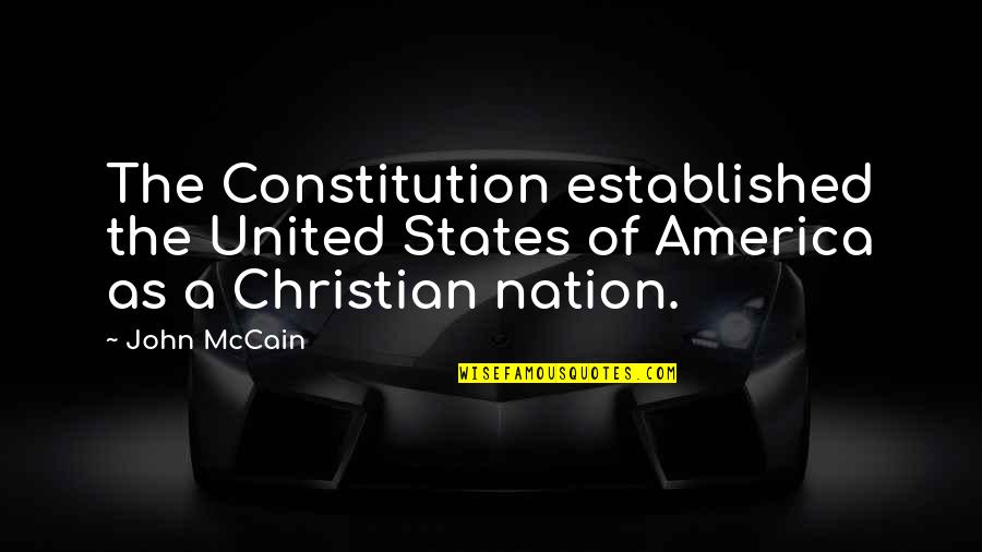 Christian Nation Quotes By John McCain: The Constitution established the United States of America