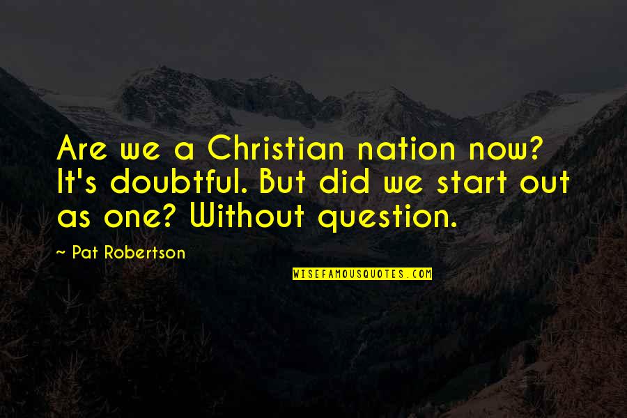 Christian Nation Quotes By Pat Robertson: Are we a Christian nation now? It's doubtful.