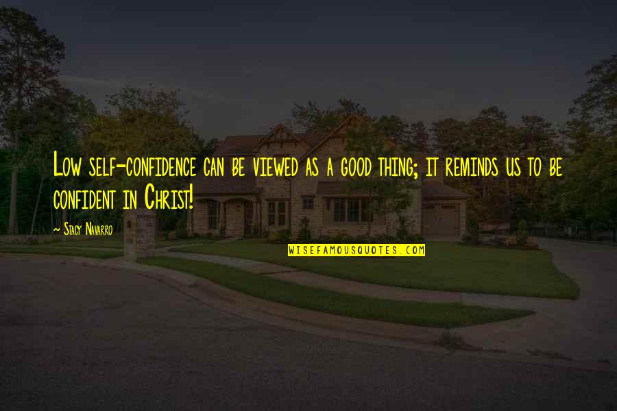 Christian Navarro Quotes By Stacy Navarro: Low self-confidence can be viewed as a good
