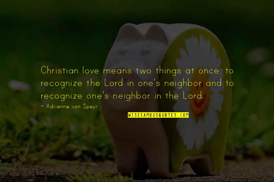 Christian Neighbor Quotes By Adrienne Von Speyr: Christian love means two things at once: to