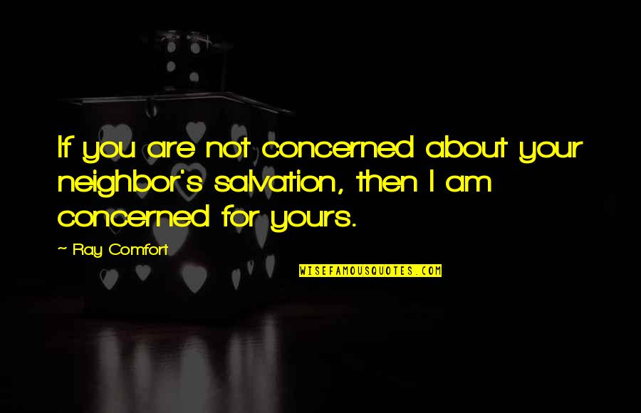 Christian Neighbor Quotes By Ray Comfort: If you are not concerned about your neighbor's