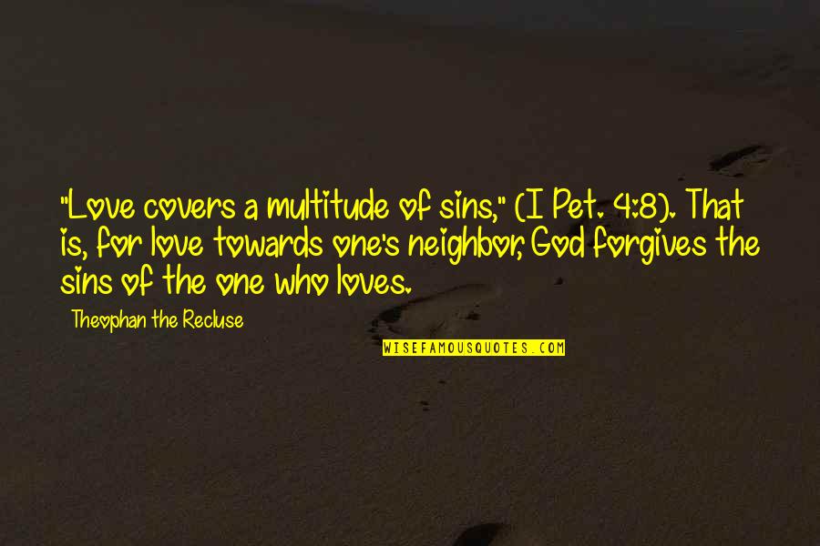 Christian Neighbor Quotes By Theophan The Recluse: "Love covers a multitude of sins," (I Pet.
