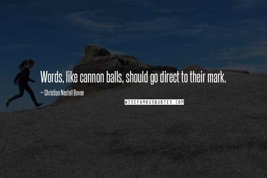 Christian Nestell Bovee quotes: Words, like cannon balls, should go direct to their mark.