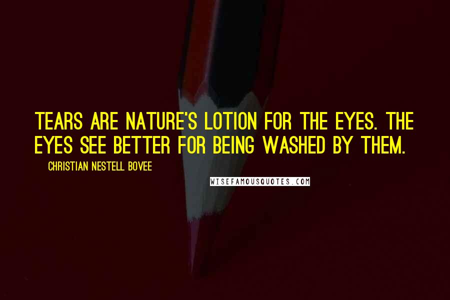 Christian Nestell Bovee quotes: Tears are nature's lotion for the eyes. The eyes see better for being washed by them.