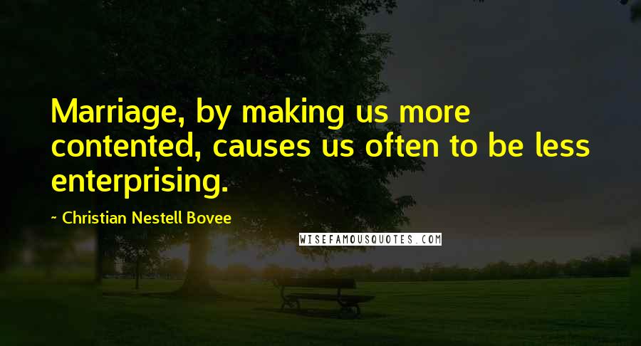 Christian Nestell Bovee quotes: Marriage, by making us more contented, causes us often to be less enterprising.