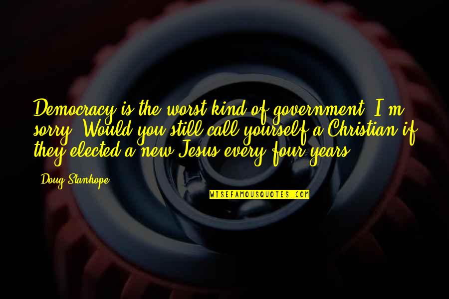 Christian New Years Quotes By Doug Stanhope: Democracy is the worst kind of government, I'm