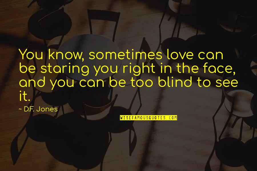 Christian Non Fiction Quotes By D.F. Jones: You know, sometimes love can be staring you Christian Non Fiction Quotes By D.F. Jones: You know, sometimes love can be staring you