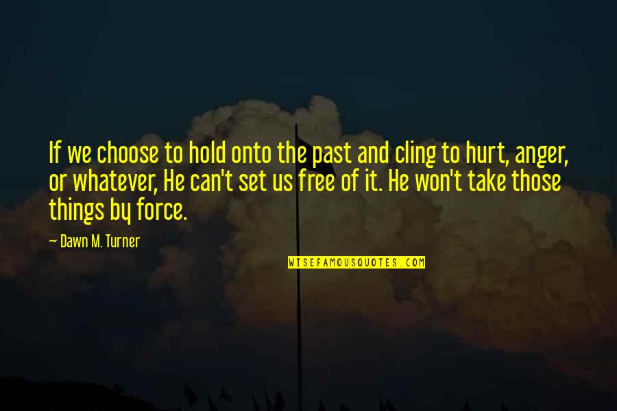 Christian Non Fiction Quotes By Dawn M. Turner: If we choose to hold onto the past Christian Non Fiction Quotes By Dawn M. Turner: If we choose to hold onto the past