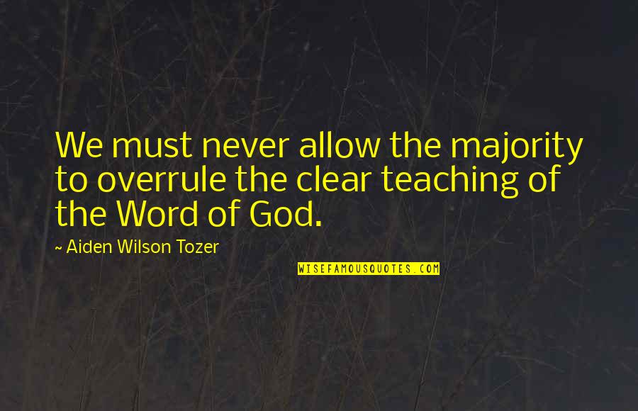 Christian Novelist Quotes By Aiden Wilson Tozer: We must never allow the majority to overrule