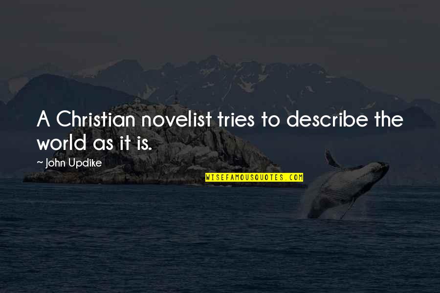 Christian Novelist Quotes By John Updike: A Christian novelist tries to describe the world