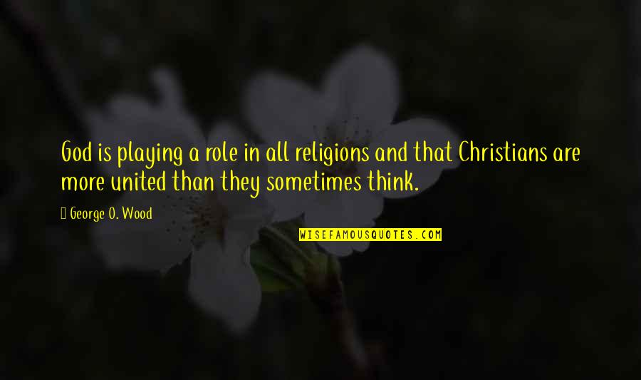 Christian O Quotes By George O. Wood: God is playing a role in all religions Christian O Quotes By George O. Wood: God is playing a role in all religions