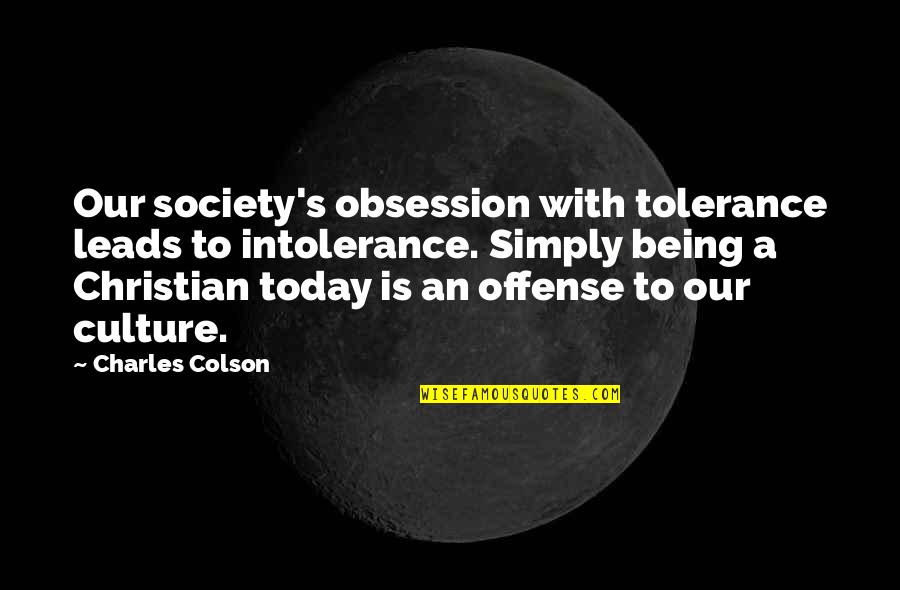 Christian Offense Quotes By Charles Colson: Our society's obsession with tolerance leads to intolerance. Christian Offense Quotes By Charles Colson: Our society's obsession with tolerance leads to intolerance.