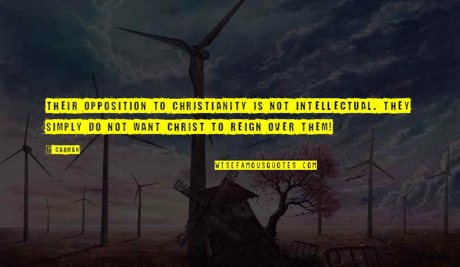 Christian Opposition Quotes By Carman: Their opposition to Christianity is not intellectual. They