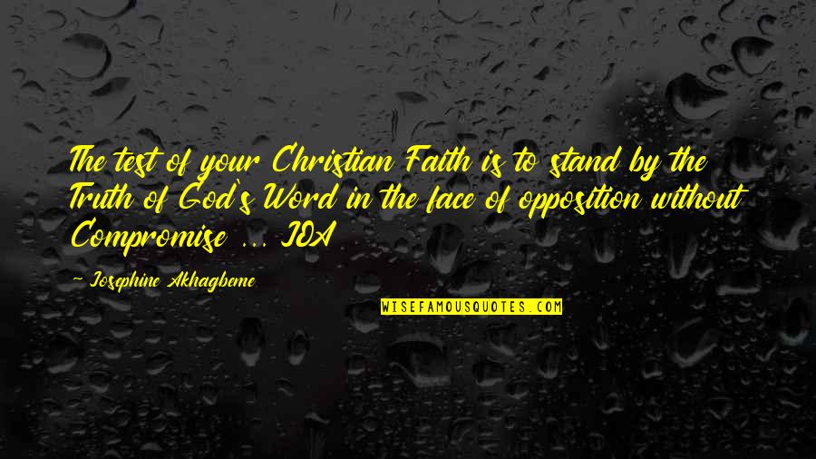 Christian Opposition Quotes By Josephine Akhagbeme: The test of your Christian Faith is to