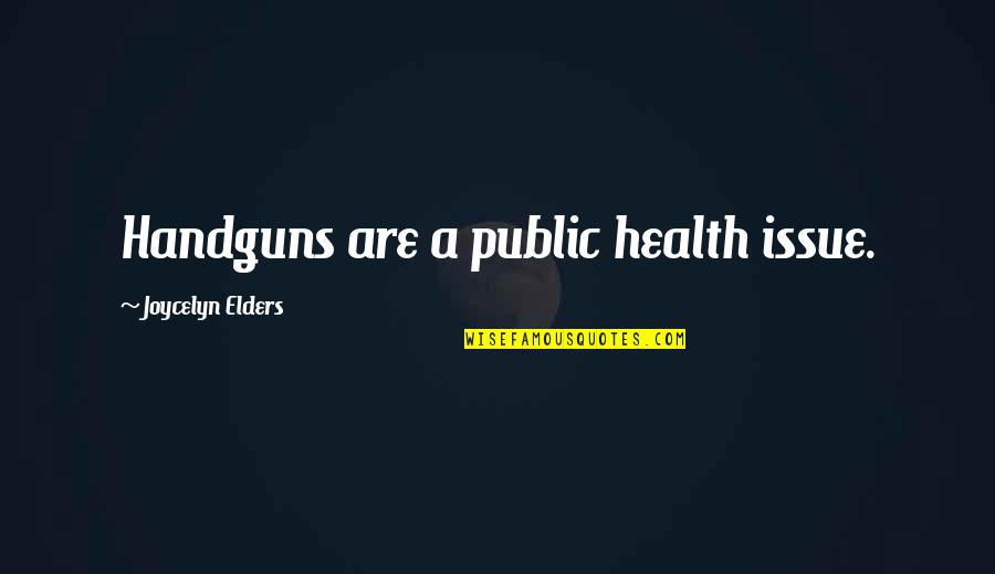 Christian Orphan Quotes By Joycelyn Elders: Handguns are a public health issue.