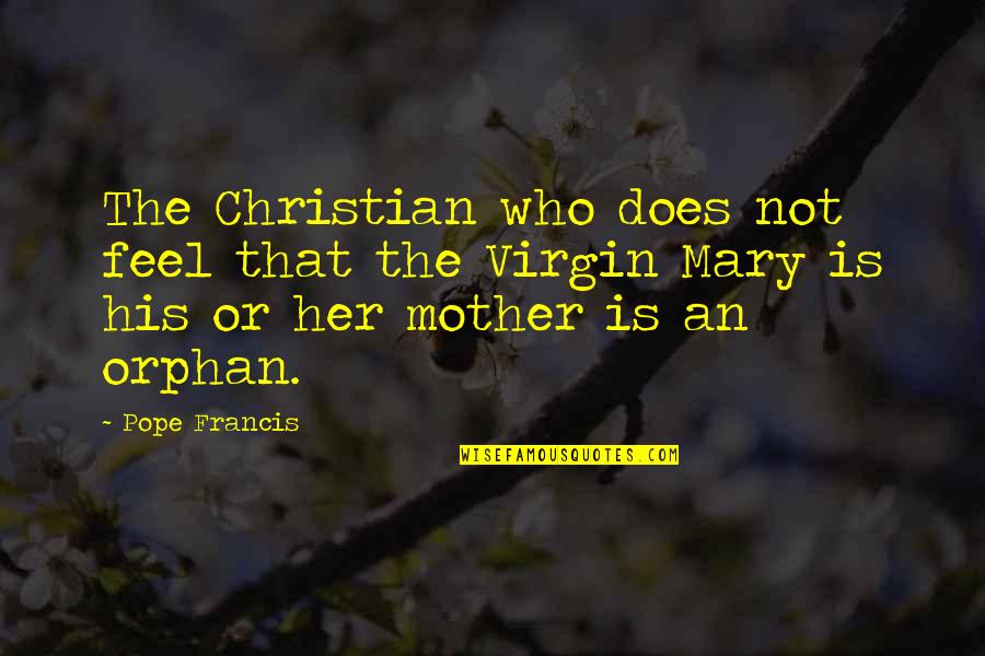 Christian Orphan Quotes By Pope Francis: The Christian who does not feel that the