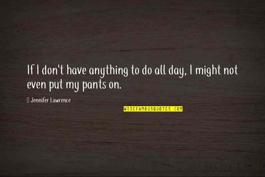 Christian Parenting Quotes By Jennifer Lawrence: If I don't have anything to do all