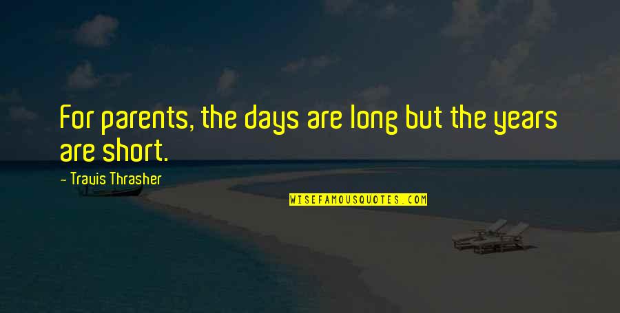 Christian Parenting Quotes By Travis Thrasher: For parents, the days are long but the