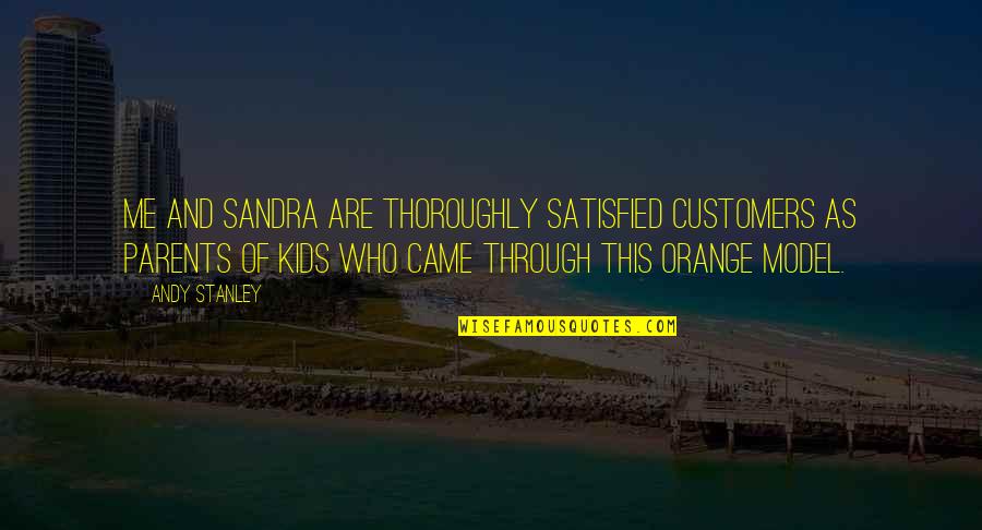 Christian Parents Quotes By Andy Stanley: Me and Sandra are thoroughly satisfied customers as Christian Parents Quotes By Andy Stanley: Me and Sandra are thoroughly satisfied customers as