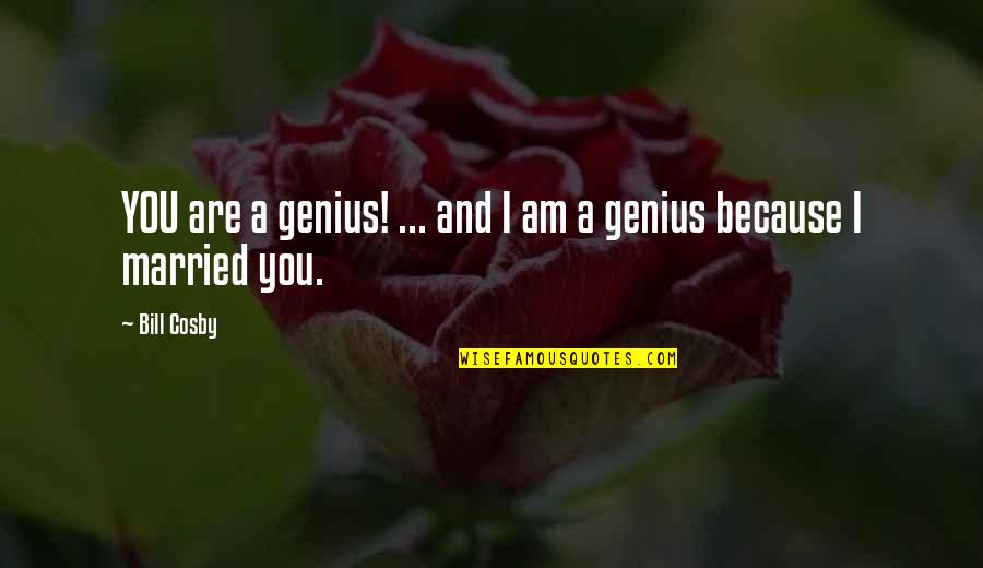 Christian Parents Quotes By Bill Cosby: YOU are a genius! ... and I am