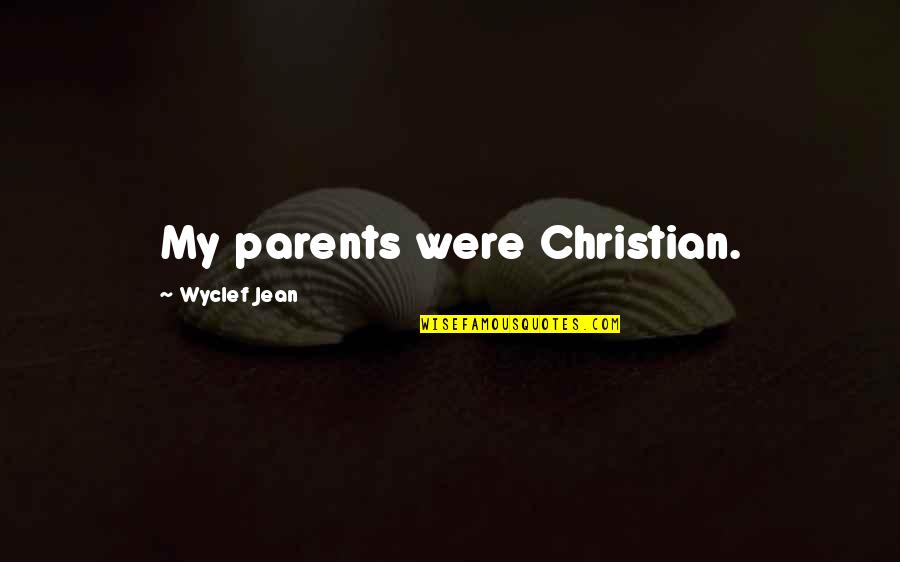 Christian Parents Quotes By Wyclef Jean: My parents were Christian. Christian Parents Quotes By Wyclef Jean: My parents were Christian.