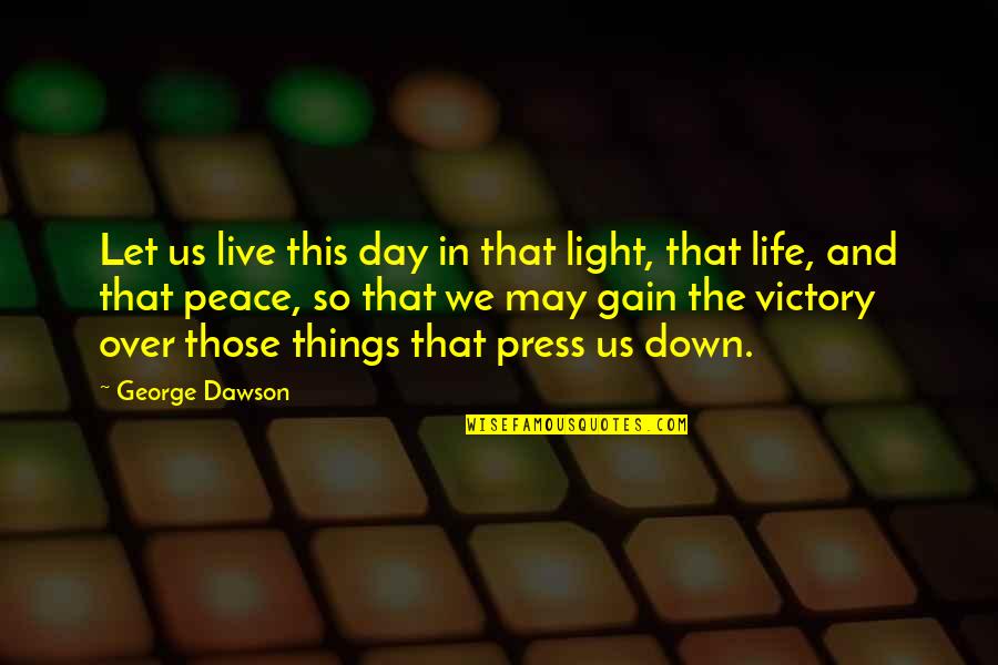 Christian Peace Quotes By George Dawson: Let us live this day in that light,