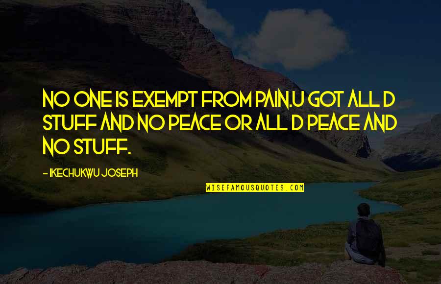 Christian Peace Quotes By Ikechukwu Joseph: No one is exempt from pain.u got all