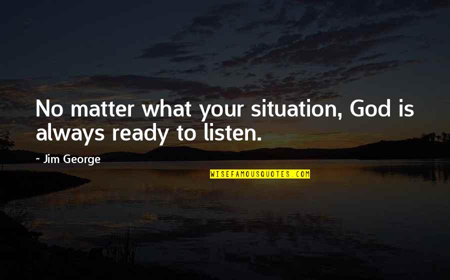 Christian Peace Quotes By Jim George: No matter what your situation, God is always